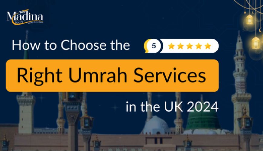 How to Choose the Right Umrah Services in the UK 2024