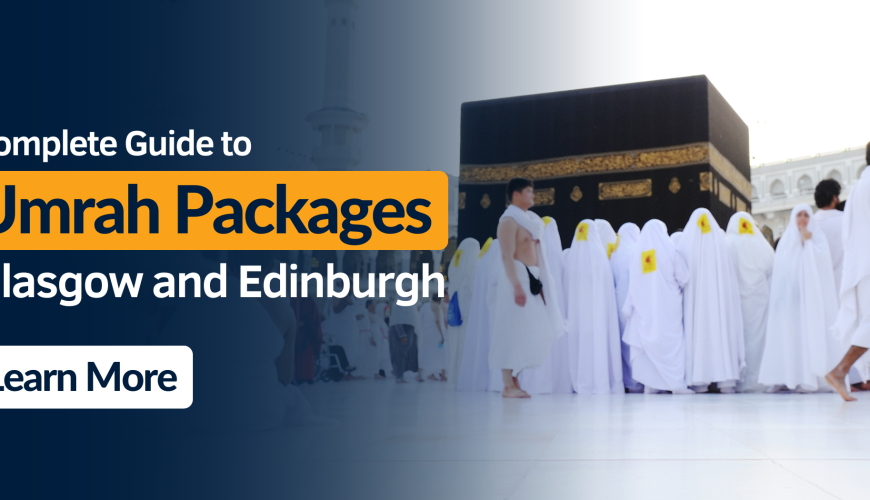 Complete Guide to Umrah Packages from Glasgow and Edinburgh