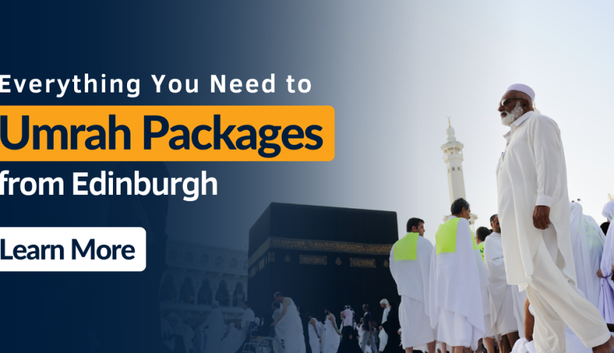 Everything You Need to Know About Umrah Packages from Edinburgh