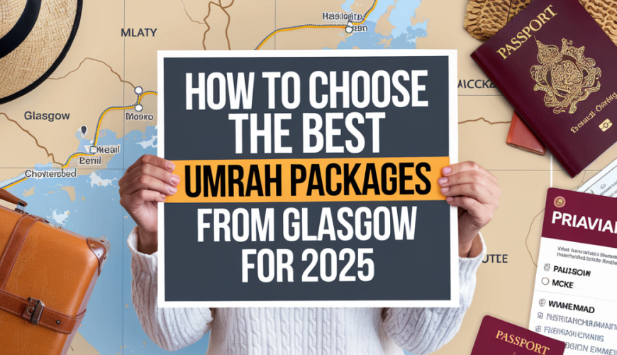 How to Choose the Best Umrah Packages from Glasgow for 2025