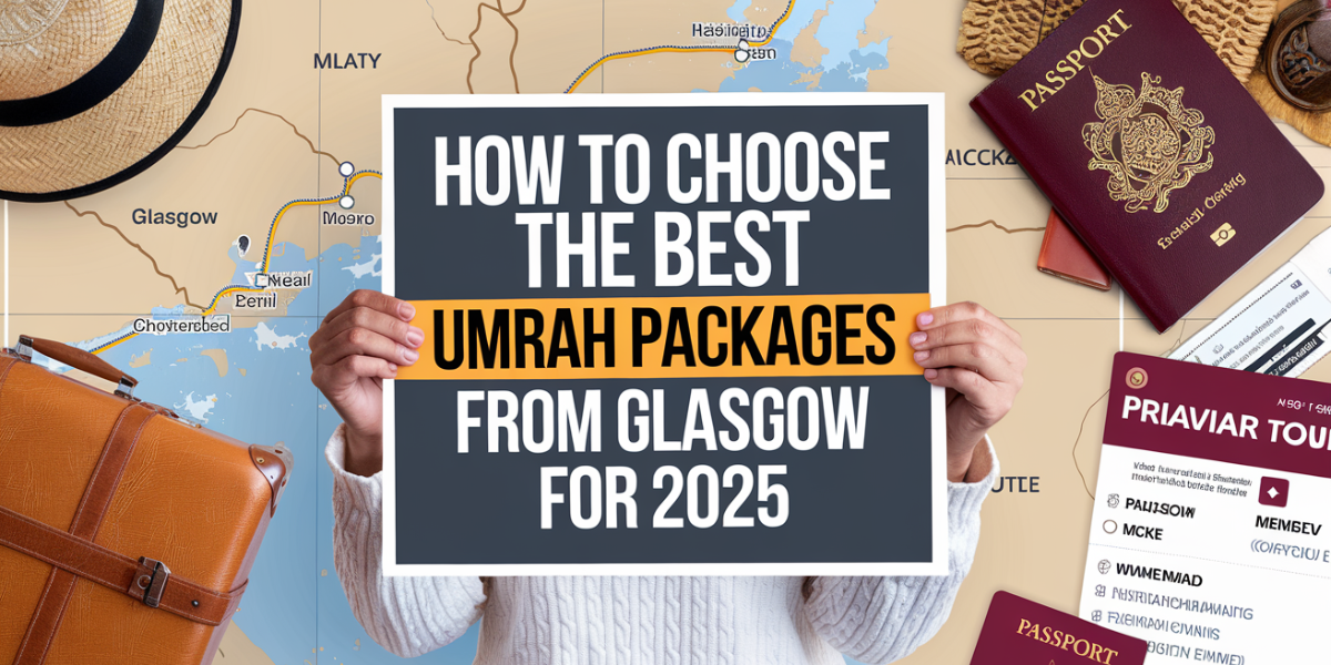 How to Choose the Best Umrah Packages from Glasgow for 2025