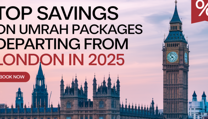 Top Savings on Umrah Packages Departing from London in 2025