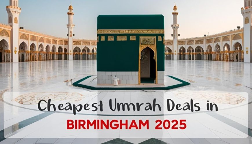 Ultimate Guide to the Cheapest Umrah Deals in Birmingham for 2025