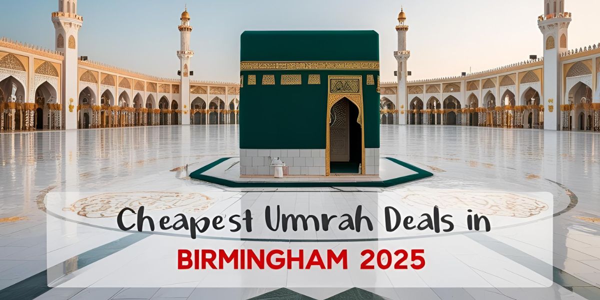 Ultimate Guide to the Cheapest Umrah Deals in Birmingham for 2025