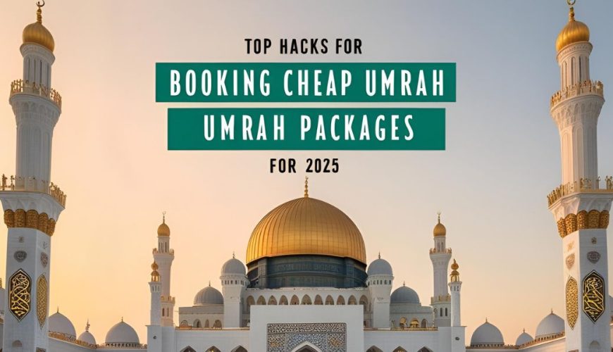 How to Book Cheap Umrah Packages 2025: 7 Money-Saving Hacks