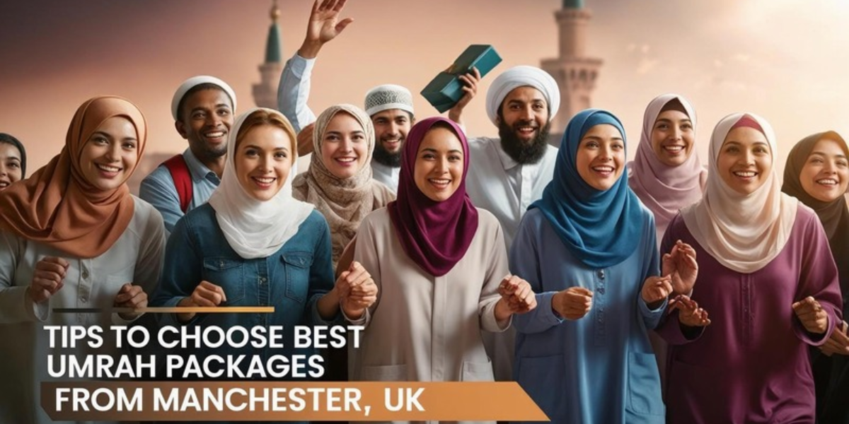 Expert Tips to Choose the Best Umrah Packages from Manchester, UK