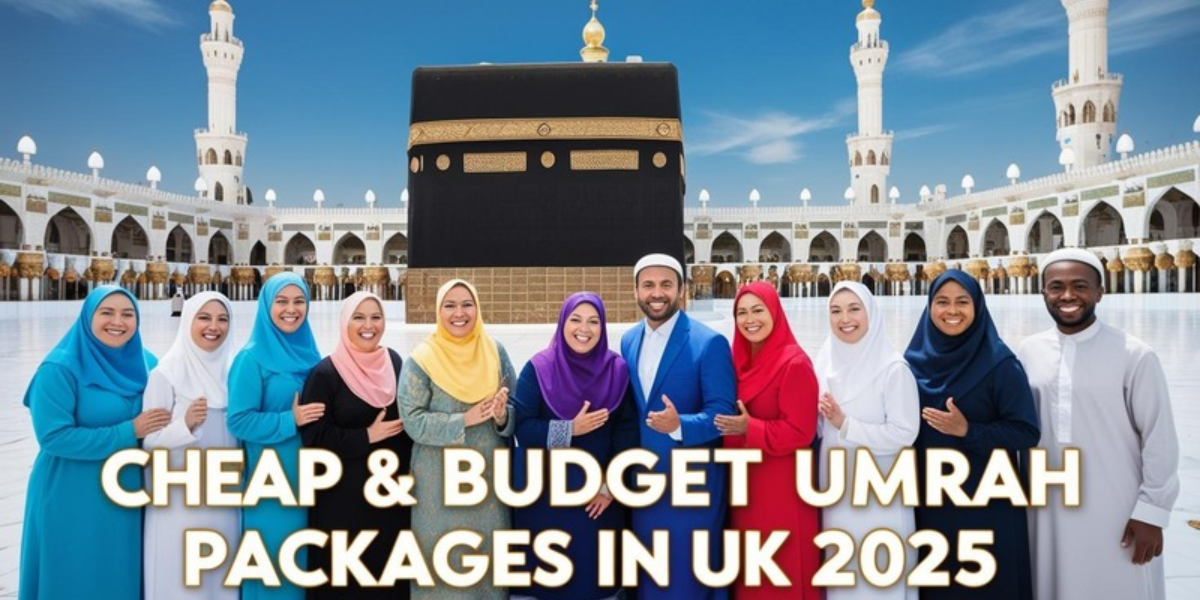 Ultimate Guide to Cheap & Budget Umrah Packages in the UK 2025